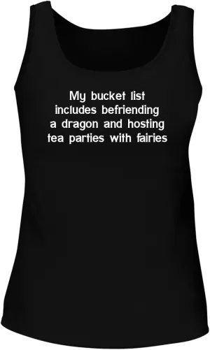 My Bucket List Includes Befriending a Dragon and Hosting Tea Parties with Fairies. - Women's Soft & Comfortable Tank Top CP05 Black
